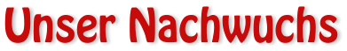 Unser Nachwuchs
