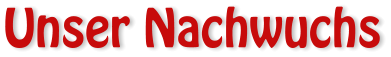 Unser Nachwuchs